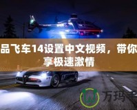 極品飛車(chē)14設(shè)置中文視頻，帶你暢享極速激情