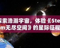 探索浩瀚宇宙，體驗《Steam無盡空間》的星際征程