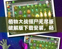 植物大戰(zhàn)僵尸無盡版破解版下載安裝，暢享無限樂趣！