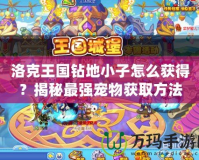 洛克王國鉆地小子怎么獲得？揭秘最強(qiáng)寵物獲取方法
