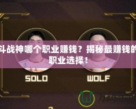 斗戰(zhàn)神哪個(gè)職業(yè)賺錢？揭秘最賺錢的職業(yè)選擇！