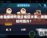王者榮耀如何建立情侶關(guān)系，親密度如何提升？