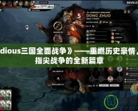 《Radious三國全面戰(zhàn)爭》——重燃?xì)v史豪情，開啟指尖戰(zhàn)爭的全新篇章