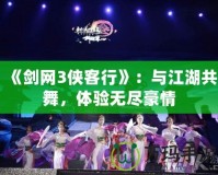 《劍網3俠客行》：與江湖共舞，體驗無盡豪情