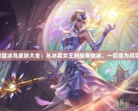 英雄聯盟冰鳥皮膚大全：從冰霜女王到極寒破冰，一切皆為風華絕代！