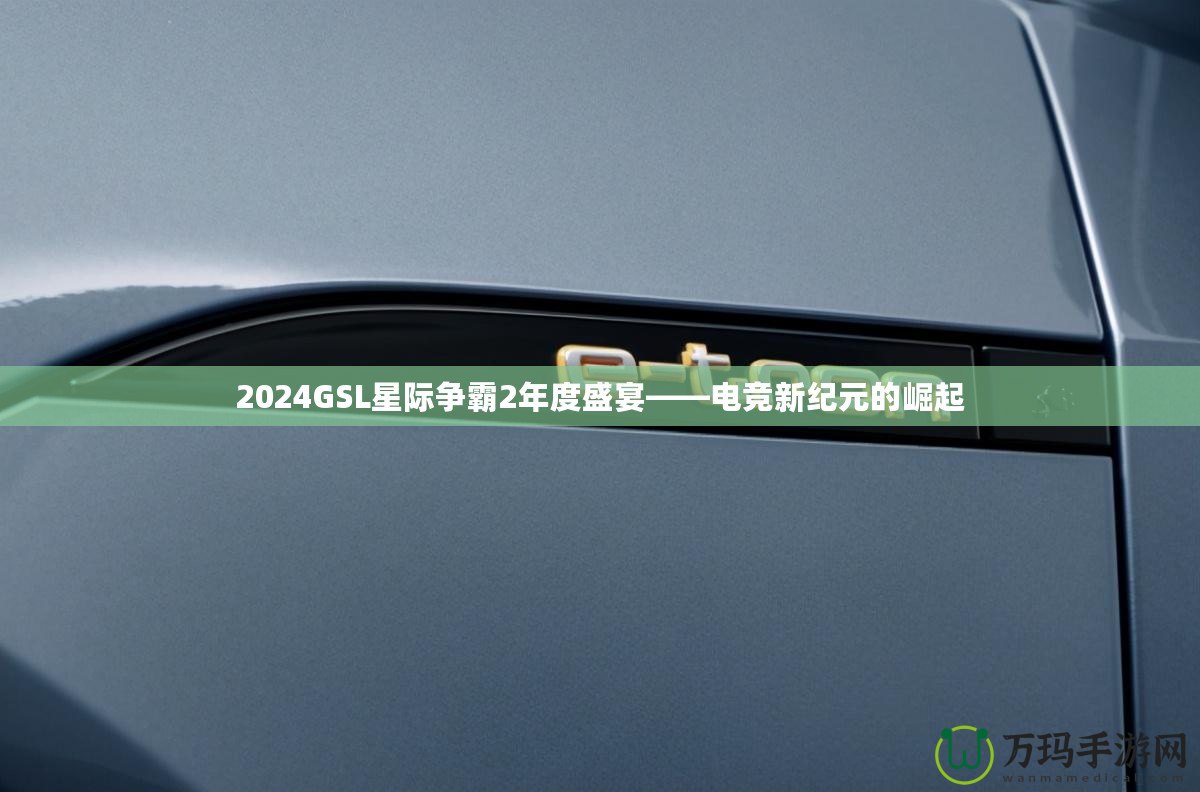 2024GSL星際爭霸2年度盛宴——電競新紀(jì)元的崛起