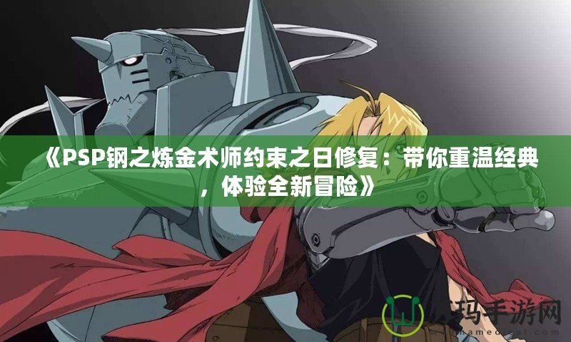 《PSP鋼之煉金術(shù)師約束之日修復(fù)：帶你重溫經(jīng)典，體驗全新冒險》