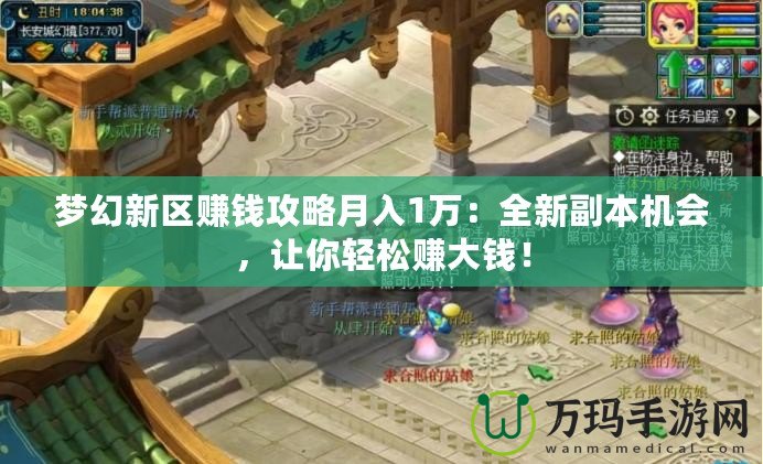 夢(mèng)幻新區(qū)賺錢攻略月入1萬：全新副本機(jī)會(huì)，讓你輕松賺大錢！