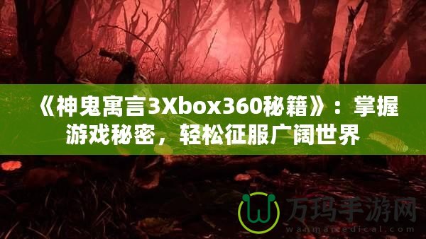 《神鬼寓言3Xbox360秘籍》：掌握游戲秘密，輕松征服廣闊世界