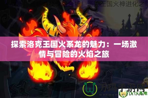 探索洛克王國(guó)火系龍的魅力：一場(chǎng)激情與冒險(xiǎn)的火焰之旅