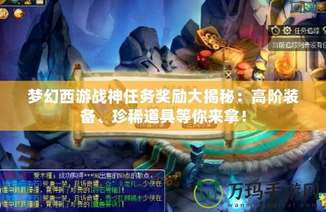 夢(mèng)幻西游戰(zhàn)神任務(wù)獎(jiǎng)勵(lì)大揭秘：高階裝備、珍稀道具等你來(lái)拿！