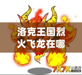 洛克王國烈火飛龍?jiān)谀淖ィ恳惶骄烤梗? title=