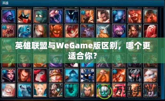 英雄聯(lián)盟與WeGame版區(qū)別，哪個(gè)更適合你？