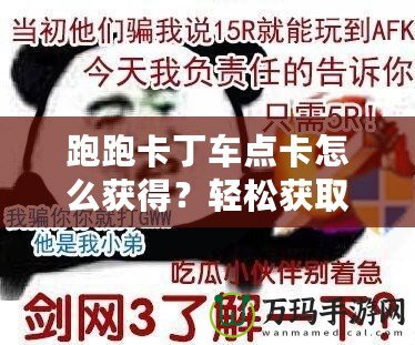跑跑卡丁車(chē)點(diǎn)卡怎么獲得？輕松獲取技巧大揭秘