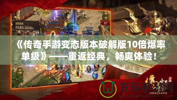 《傳奇手游變態(tài)版本破解版10倍爆率單級(jí)》——重返經(jīng)典，暢爽體驗(yàn)！