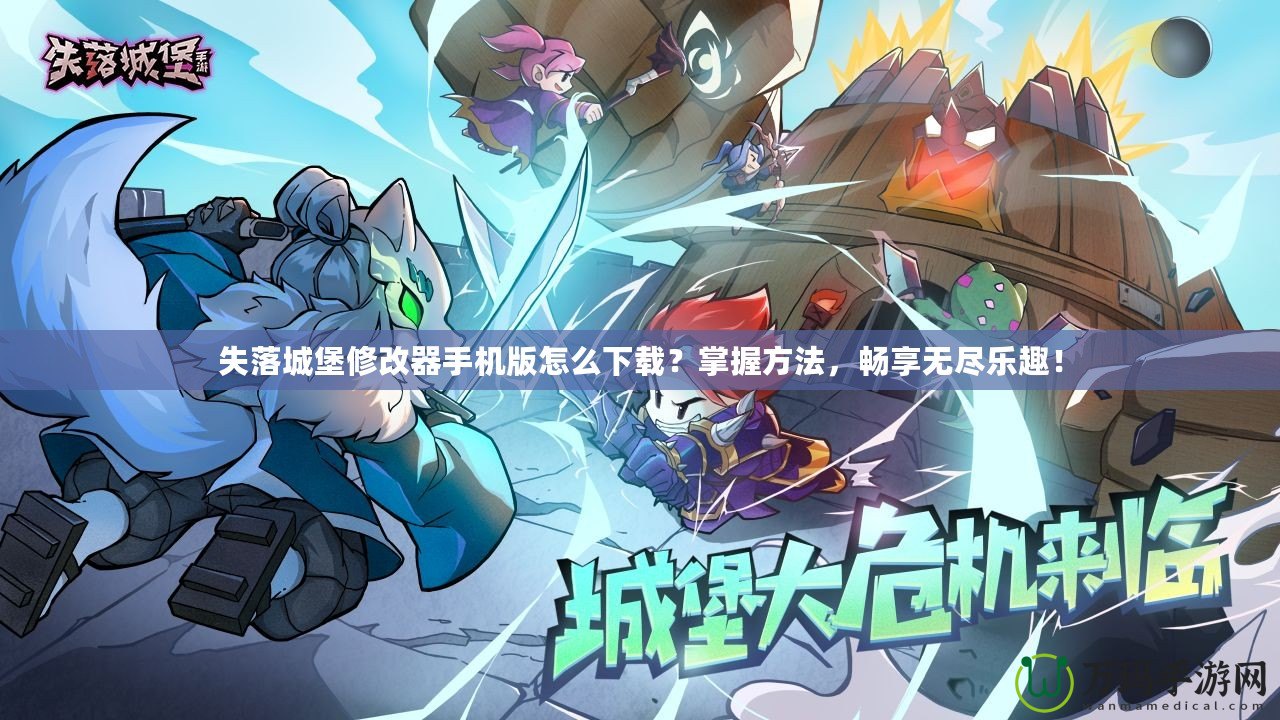 失落城堡修改器手機(jī)版怎么下載？掌握方法，暢享無(wú)盡樂(lè)趣！