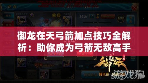 御龍在天弓箭加點技巧全解析：助你成為弓箭無敵高手！