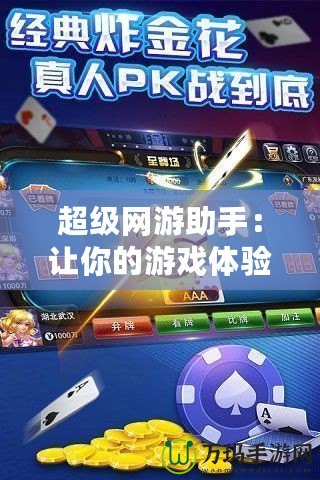 超級網(wǎng)游助手：讓你的游戲體驗更上一層樓！