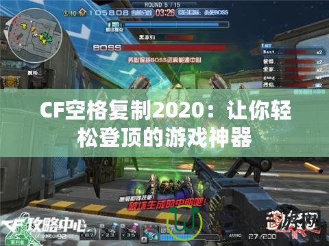CF空格復(fù)制2020:讓你輕松登頂?shù)挠螒蛏衿? title=