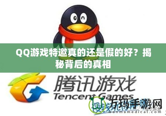 QQ游戲特邀真的還是假的好？揭秘背后的真相