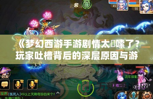 《夢幻西游手游劇情太啰嗦了？玩家吐槽背后的深層原因與游戲發(fā)展方向分析