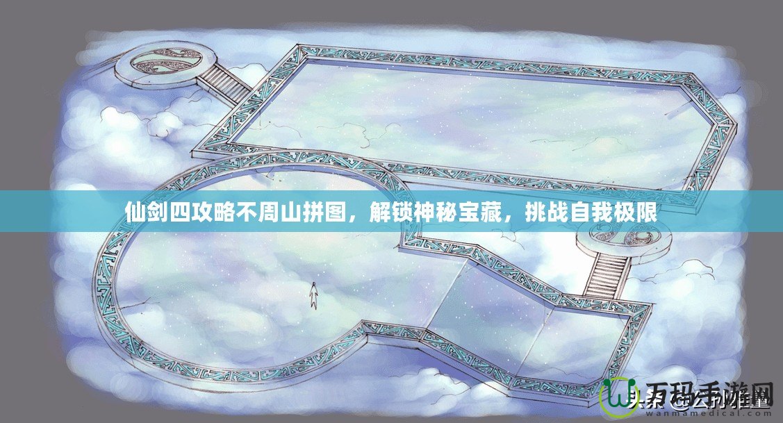 仙劍四攻略不周山拼圖，解鎖神秘寶藏，挑戰(zhàn)自我極限
