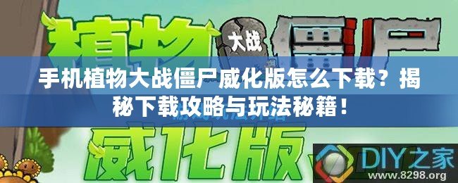 手機(jī)植物大戰(zhàn)僵尸威化版怎么下載？揭秘下載攻略與玩法秘籍！