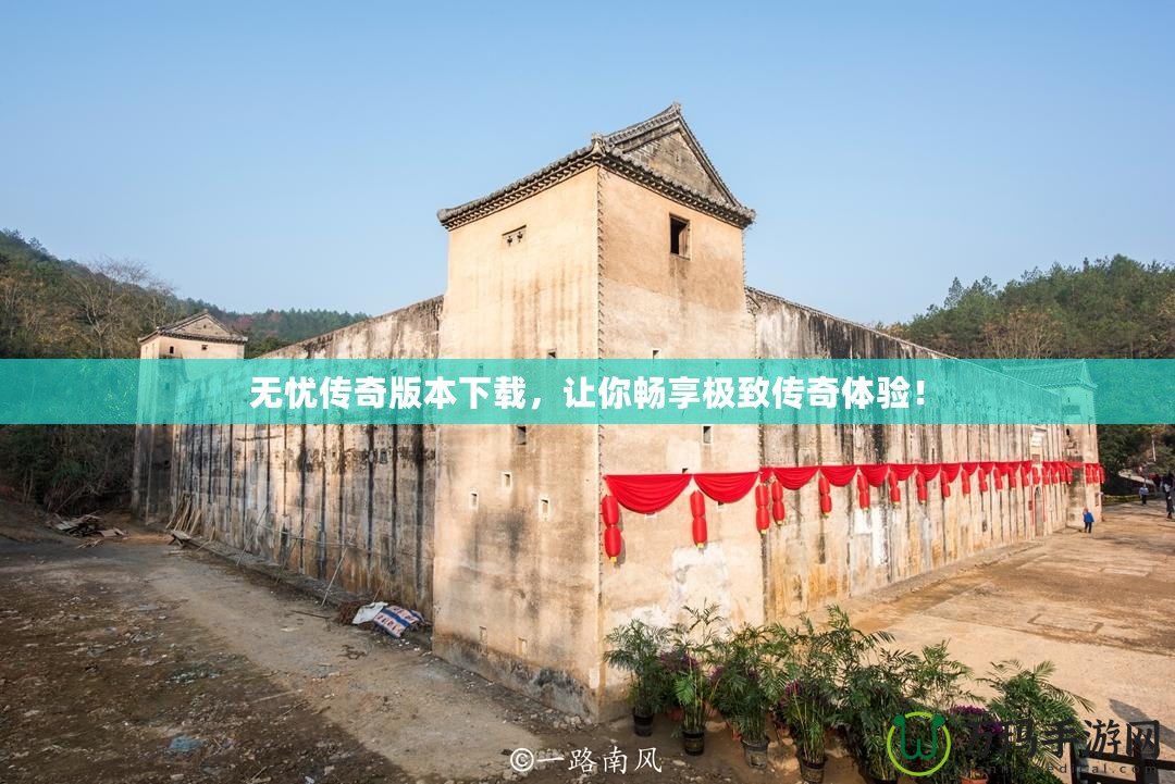 無憂傳奇版本下載，讓你暢享極致傳奇體驗(yàn)！