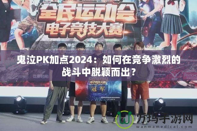 鬼泣PK加點2024：如何在競爭激烈的戰(zhàn)斗中脫穎而出？