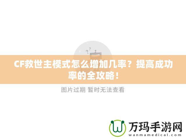 CF救世主模式怎么增加幾率？提高成功率的全攻略！