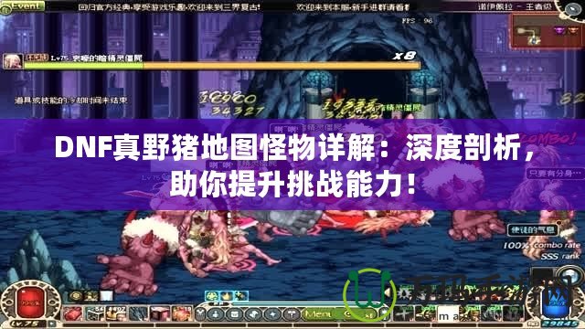 DNF真野豬地圖怪物詳解：深度剖析，助你提升挑戰(zhàn)能力！