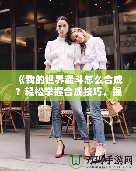 《我的世界漏斗怎么合成？輕松掌握合成技巧，提升游戲體驗(yàn)》