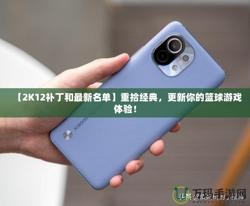 【2K12補(bǔ)丁和最新名單】重拾經(jīng)典，更新你的籃球游戲體驗！
