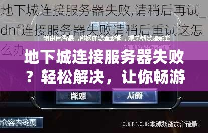 地下城連接服務(wù)器失??？輕松解決，讓你暢游無阻
