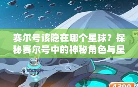 賽爾號該隱在哪個星球？探秘賽爾號中的神秘角色與星際冒險！