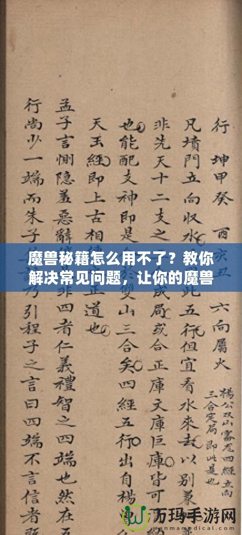 魔獸秘籍怎么用不了？教你解決常見問題，讓你的魔獸之旅更加順暢！