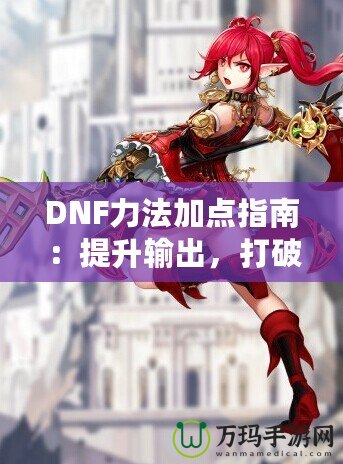 DNF力法加點指南：提升輸出，打破極限