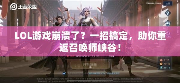 LOL游戲崩潰了？一招搞定，助你重返召喚師峽谷！