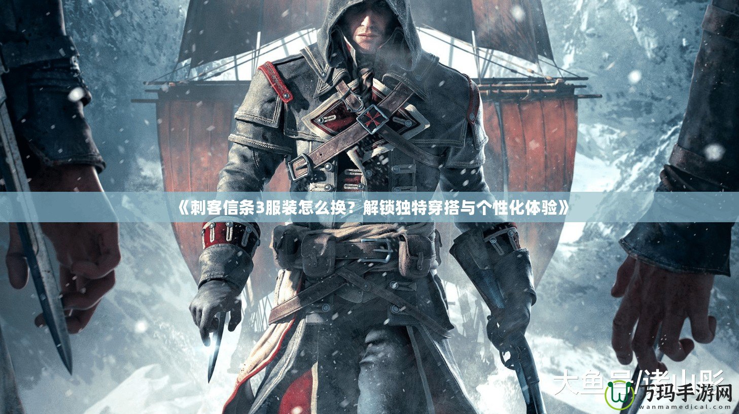 《刺客信條3服裝怎么換？解鎖獨(dú)特穿搭與個(gè)性化體驗(yàn)》