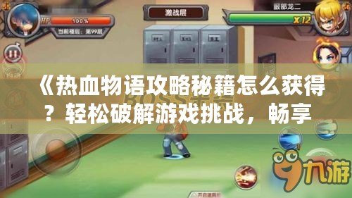 《熱血物語攻略秘籍怎么獲得？輕松破解游戲挑戰(zhàn)，暢享游戲樂趣》