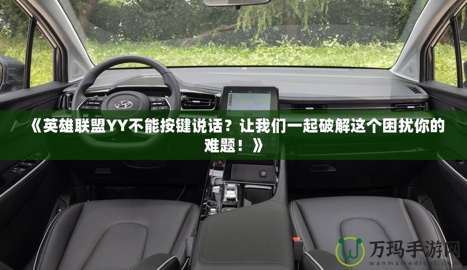 《英雄聯(lián)盟YY不能按鍵說(shuō)話(huà)？讓我們一起破解這個(gè)困擾你的難題！》