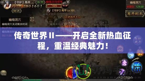 傳奇世界Ⅱ——開(kāi)啟全新熱血征程，重溫經(jīng)典魅力！
