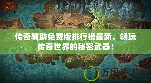 傳奇輔助免費(fèi)版排行榜最新,暢玩?zhèn)髌媸澜绲拿孛芪淦鳎? title=