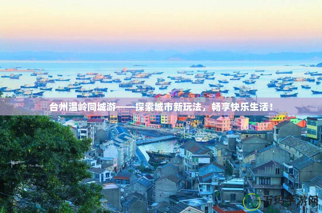 臺(tái)州溫嶺同城游——探索城市新玩法，暢享快樂生活！