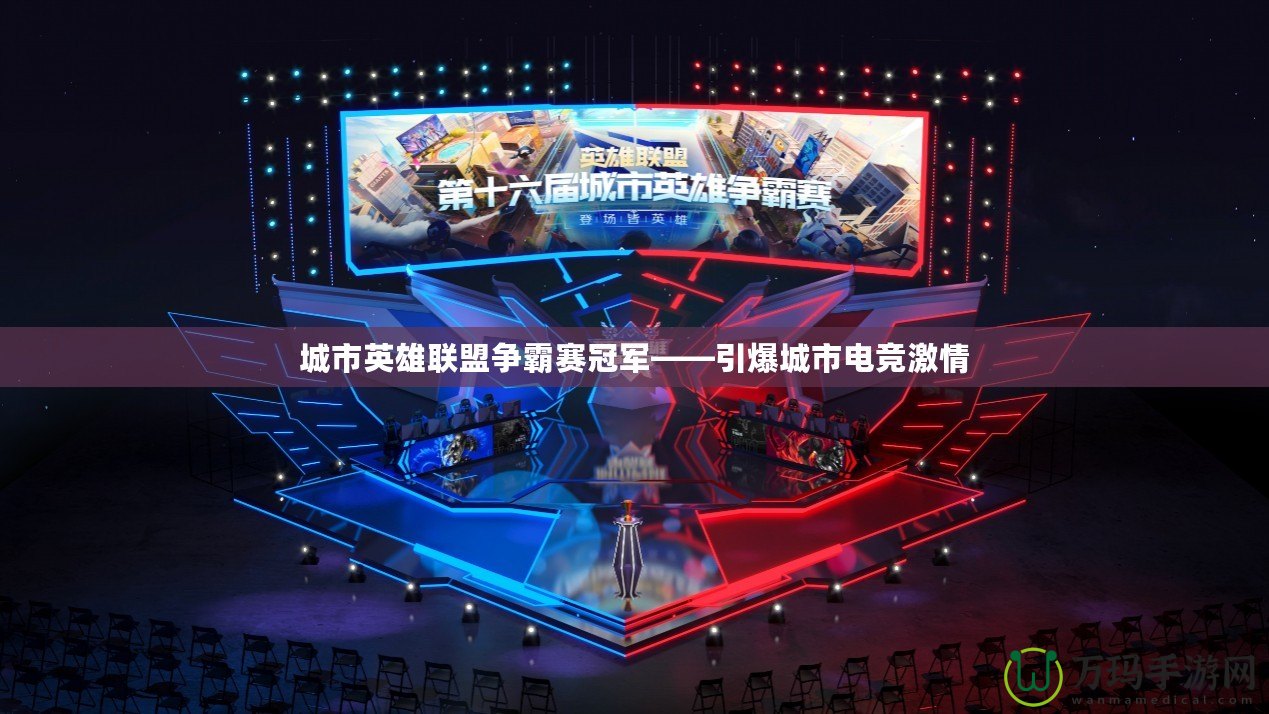 城市英雄聯(lián)盟爭(zhēng)霸賽冠軍——引爆城市電競(jìng)激情