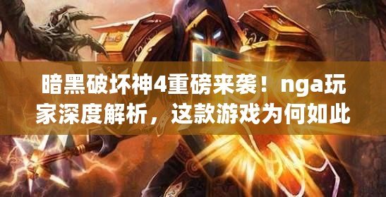 暗黑破壞神4重磅來襲!nga玩家深度解析,這款游戲?yàn)楹稳绱嘶鸨? title=