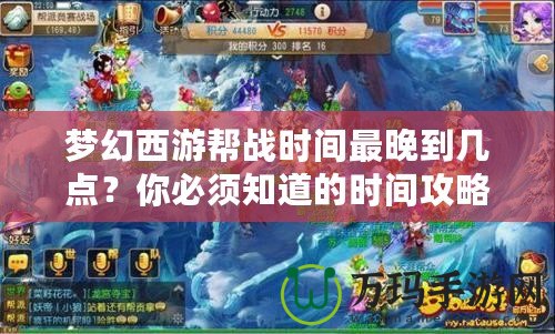 夢幻西游幫戰(zhàn)時間最晚到幾點？你必須知道的時間攻略！