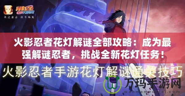 火影忍者花燈解謎全部攻略：成為最強解謎忍者，挑戰(zhàn)全新花燈任務(wù)！