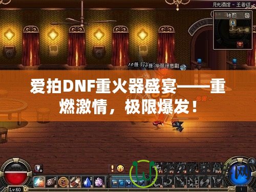 愛拍DNF重火器盛宴——重燃激情，極限爆發(fā)！