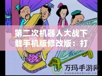 第二次機(jī)器人大戰(zhàn)下載手機(jī)版修改版：打造屬于你的戰(zhàn)斗帝國(guó)